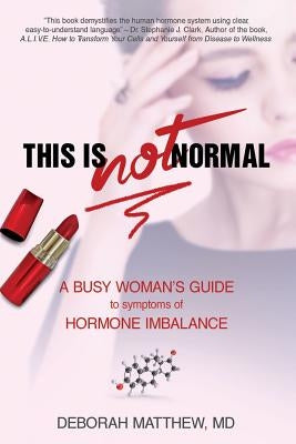 This Is NOT Normal!: A Busy Woman's Guide to Symptoms of Hormone Imbalance by Matthew, Deborah