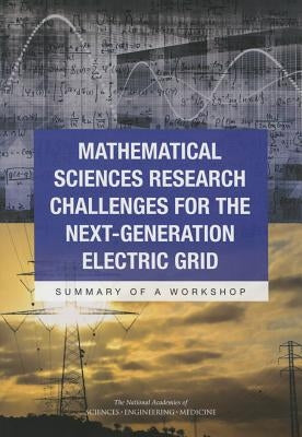 Mathematical Sciences Research Challenges for the Next-Generation Electric Grid: Summary of a Workshop by National Academies of Sciences Engineeri