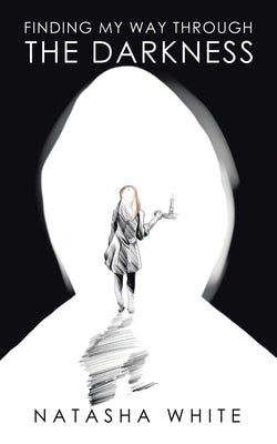 Finding My Way Through the Darkness by White, Natasha