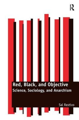 Red, Black, and Objective: Science, Sociology, and Anarchism by Restivo, Sal