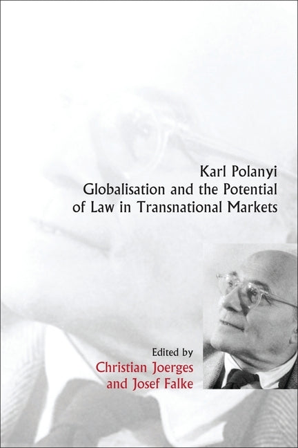 Karl Polanyi, Globalisation and the Potential of Law in Transnational Markets by Joerges, Christian