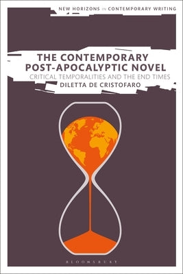The Contemporary Post-Apocalyptic Novel: Critical Temporalities and the End Times by Cristofaro, Diletta de