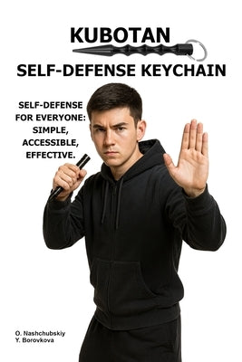 Kubotan. Self-Defense Keychain.: Self-defense for everyone: simple, accessible, effective. by Borovkova, Yevheniia
