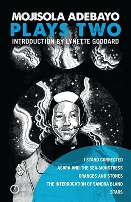 Mojisola Adebayo: Plays Two: I Stand Corrected; Asara and the Sea-Monstress; Oranges and Stones; The Interrogation of Sandra Bland; Stars by Adebayo, Mojisola