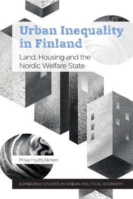 Urban Inequality in Finland: Land, Housing and the Nordic Welfare State by Hyötyläinen, Mika