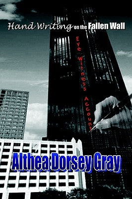 Hand Writing on the Fallen Wall: Eye Witness Account by Gray, Althea Dorsey