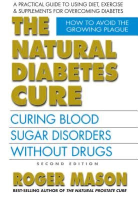 The Natural Diabetes Cure, Second Edition: Curing Blood Sugar Disorders Without Drugs by Mason, Roger