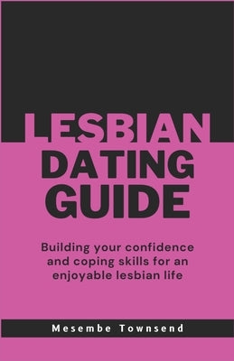 Lesbian Dating Guide: Building your confidence and coping skills for an enjoyable lesbian life by Townsend, Mesembe