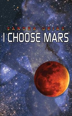 I Choose Mars by Urias, Sandra y.