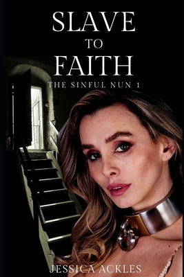 Slave to Faith - The Sinful Nun 1: An erotic BDSM harem romance by Ackles, Jessica