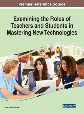 Examining the Roles of Teachers and Students in Mastering New Technologies by Podovsovnik, Eva