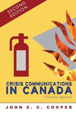 Crisis Communications in Canada: A Practical Approach, Second Edition by Cooper, John E. C.