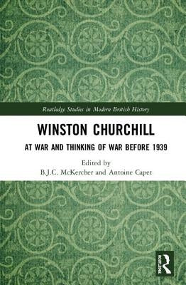 Winston Churchill: At War and Thinking of War Before 1939 by McKercher, B. J. C.
