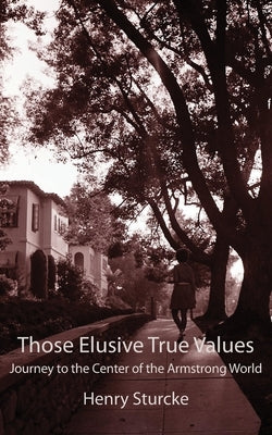 Those Elusive True Values: Journey to the Center of the Armstrong World by Sturcke, Henry