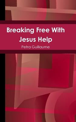 Breaking Free With Jesus Help by Guillaume, Petra