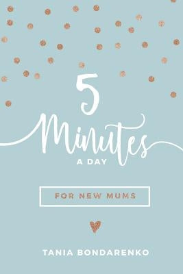 5 Minutes a Day for New Mums by Bondarenko, Tania