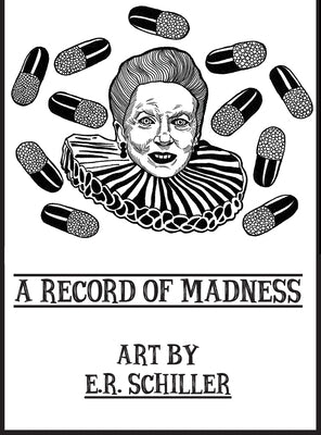 A Record of Madness: Art by E.R. Schiller by Schiller, Emily R.