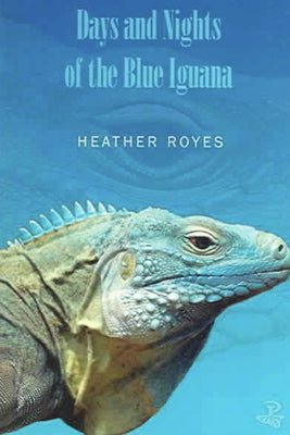 Days and Nights of the Blue Iguana by Royes, Heather