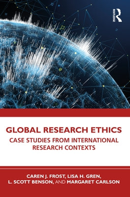 Global Research Ethics: Case Studies from International Research Contexts by Frost, Caren J.