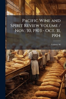 Pacific Wine and Spirit Review Volume / Nov. 30, 1903 - Oct. 31, 1904; Volume 46 by Anonymous