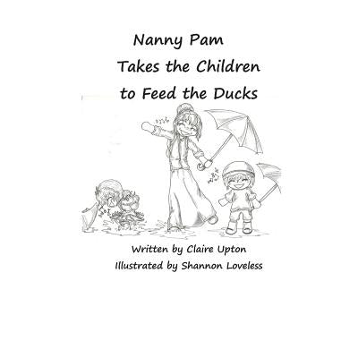Nanny Pam Takes the Children to Feed the Ducks by Loveless, Shannon