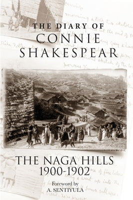The Diary of Connie Shakespear: The Naga Hills 1900-1902 by Shakespear, Connie