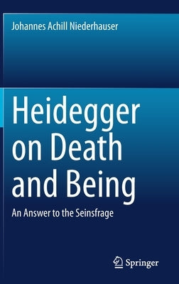 Heidegger on Death and Being: An Answer to the Seinsfrage by Niederhauser, Johannes Achill