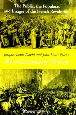 Jacques-Louis David and Jean-Louis Prieur, Revolutionary Artists: The Public, the Populace, and Images of the French Revolution by Roberts, Warren