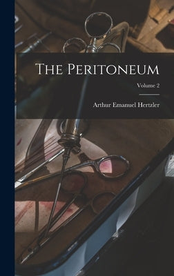 The Peritoneum; Volume 2 by Hertzler, Arthur Emanuel