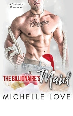 The Billionaire's Maid: A Second Chance Secret Baby Romance by Love, Michelle