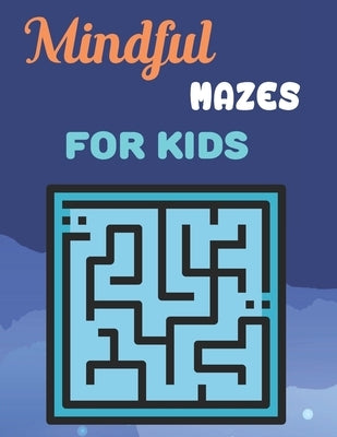 Mindful Mazes For Kids: Challenging And Fun Maze Book Children Kids Show Your Skills By Solving Mazes. by Anzures, Rusty