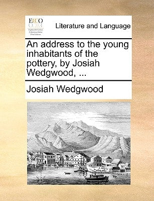 An Address to the Young Inhabitants of the Pottery, by Josiah Wedgwood, ... by Wedgwood, Josiah