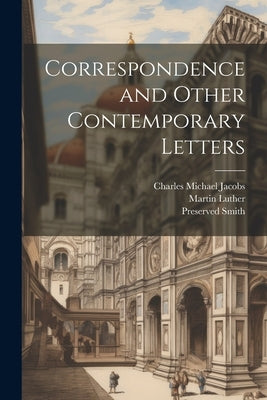 Correspondence and Other Contemporary Letters by Luther, Martin