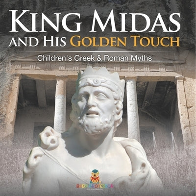 King Midas and His Golden Touch-Children's Greek & Roman Myths by Baby Professor