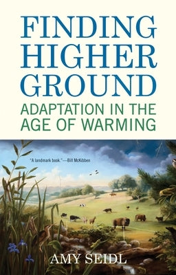 Finding Higher Ground: Adaptation in the Age of Warming by Seidl, Amy