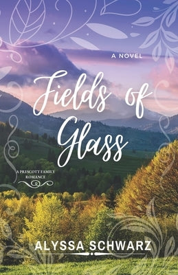 Fields of Glass: A Prescott Family Romance by Schwarz, Alyssa