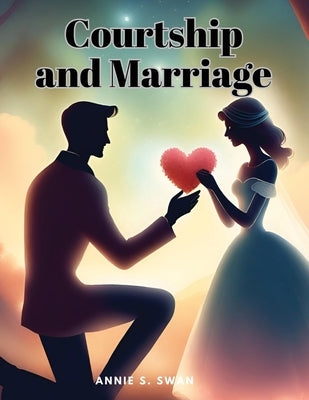 Courtship and Marriage by Annie S Swan