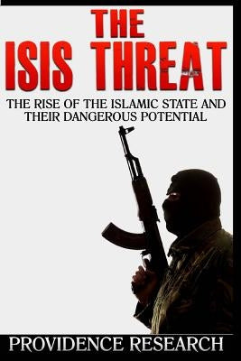 The ISIS Threat: The Rise of the Islamic State and their Dangerous Potential by Committee, Foreign Affairs