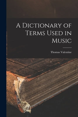 A Dictionary of Terms Used in Music by Valentine, Thomas