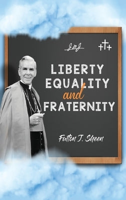 Liberty, Equality and Fraternity by Sheen, Fulton J.