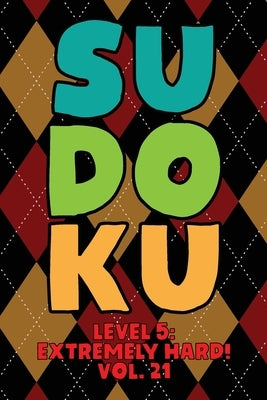 Sudoku Level 5: Extremely Hard! Vol. 21: Play 9x9 Grid Sudoku Extremely Hard Level 5 Volume 1-40 Play Them All Become A Sudoku Expert by Numerik, Sophia