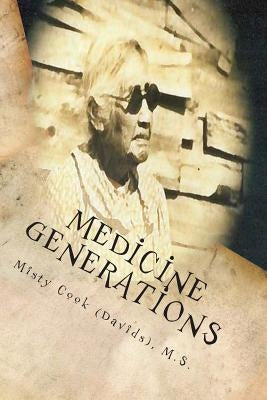 Medicine Generations: Natural Native American Medicines Traditional to the Stockbridge-Munsee Band of Mohicans Tribe by Cook (Davids), Misty D.