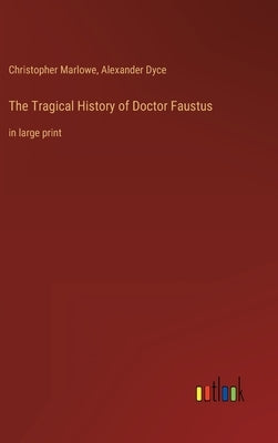 The Tragical History of Doctor Faustus: in large print by Dyce, Alexander