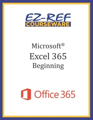 Microsoft Excel 365 - Beginning: Instructor Guide (Black & White) by Courseware, Ez-Ref