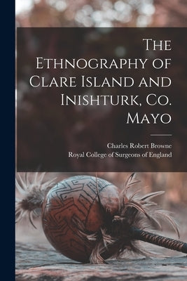 The Ethnography of Clare Island and Inishturk, Co. Mayo by Browne, Charles Robert