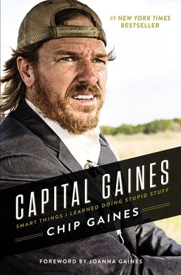 Capital Gaines: Smart Things I Learned Doing Stupid Stuff by Gaines, Chip