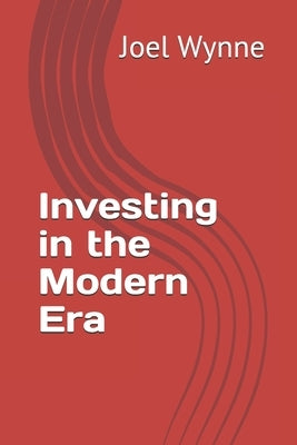 Investing in the Modern Era by Wynne, Joel F.