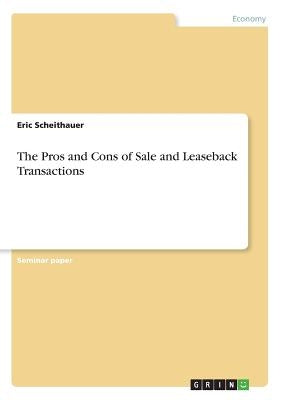 The Pros and Cons of Sale and Leaseback Transactions by Scheithauer, Eric