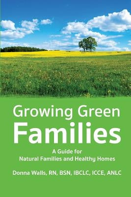Growing Green Families: A Guide for Natural Families and Healthy Homes by Walls, Donna