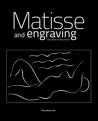 Henri Matisse: Matisse and Engraving: The Other Instrument by Matisse, Henri